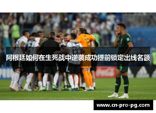 阿根廷如何在生死战中逆袭成功提前锁定出线名额