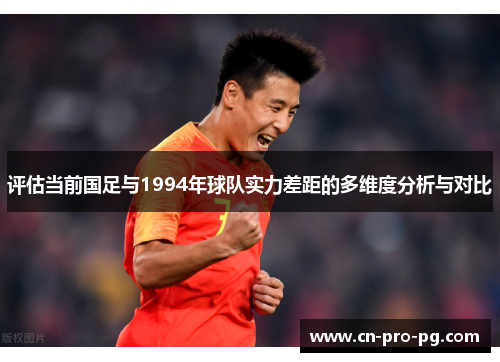 评估当前国足与1994年球队实力差距的多维度分析与对比
