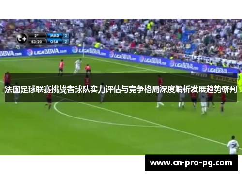 法国足球联赛挑战者球队实力评估与竞争格局深度解析发展趋势研判