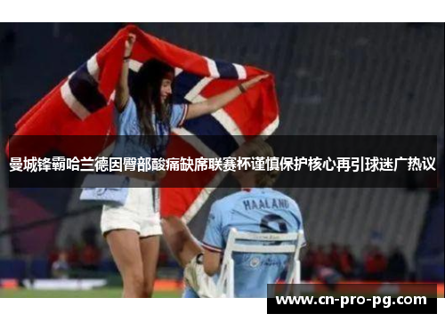 曼城锋霸哈兰德因臀部酸痛缺席联赛杯谨慎保护核心再引球迷广热议